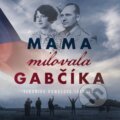 Mama milovala Gabčíka (audiokniha) - Veronika Homolová Tóthová