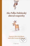 Ako Paľko Dobšinský zbieral rozprávky - Silvia Kaščáková, Zuzana Kucirková (ilustrátor)