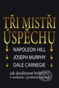 Tři mistři úspěchu - Napoleon Hill, Joseph Murphy, Dale Carnegie