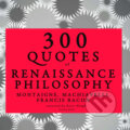 300 Quotes of Renaissance Philosophy: Montaigne, Bacon &amp; Machiavelli (EN) - Niccol? Machiavelli,Francis Bacon,Michel de Montaigne