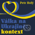 Válka na Ukrajině: kontext - Petr Holý