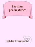 Erotikon pro nástupce - Bohdan Urbankowski