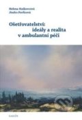 Ošetřovatelství: ideály a realita v ambulantní péči - Helena Haškovcová, Jindra Pavlicová