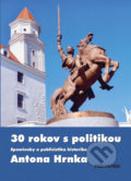 30 rokov s politikou - Anton Hrnko, Igor Laciak (Editor)