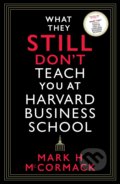 What They Still Don&#039;t Teach You At Harvard Business School - Mark H. McCormack