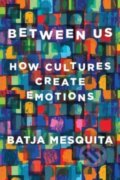 Between Us - How Cultures Create Emotions - Batja Mesquita