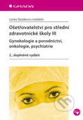Ošetřovatelství pro střední zdravotnické školy III - gynekologie a porodnictví, onkologie, psychiatrie - Lenka Slezáková a kolektív