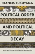 Political Order and Political Decay - Francis Fukuyama