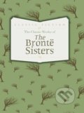 The Classic Works of The Brontë Sisters - Charlotte Brontë, Emily Brontë, Anne Brontë