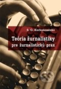Teória žurnalistiky pre žurnalistickú prax - S.G. Korkonosenko