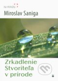 Zrkadlenie Stvoriteľa v prírode - Miroslav Saniga