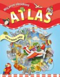 Můj první obrázkový atlas - Vše o našem světě - 