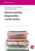 Ošetřovatelská diagnostika v práci sestry - Gabriela Vörösová, Andrea Solgajová, Alexandra Archalousová