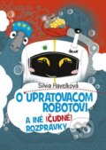 O upratovacom robotovi a iné (čudné) rozprávky - Silvia Havelková
