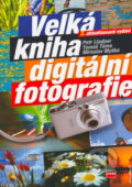 Velká kniha digitální fotografie - Petr Lindner, Tomáš Tůma, Miroslav Myška