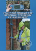 Praktické merania pre revíznych technikov a elektrikárov - Ján Meravý, Juraj Tománek