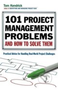 101 Project Management Problems and How to Solve Them - Tom Kendrick