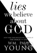 Lies We Believe About God - William Paul Young