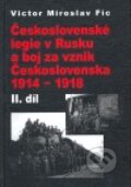 Československé legie v Rusku a boj za vznik Československa 1914 - 1918, II. díl - Victor Miroslav Fic