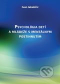 Psychológia detí a mládeže s mentálnym postihnutím - Ivan Jakabčic