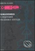 Šamanismus a nejstarší techniky extáze - Mircea Eliade