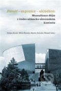 Paměť-expozice-ukládání: Muzealizace dějin v česko-německo-slovenském kontextu - Dušan Kováč