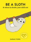 Be a Sloth - Sarah Ford, Anita Mangan (ilustrácie)