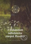 O pohanskom náboženstve starých Slovákov - Juraj Hodál