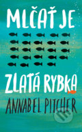 Mlčať je zlatá rybka - Annabel Pitcher