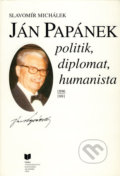 Ján Papánek - politik, diplomat, humanista - Slavomír Michálek