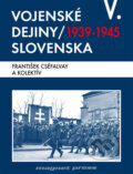 Vojenské dejiny Slovenska V (1939 - 1945) - František Cséfalvay a kol.