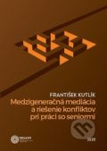 Medzigeneračná mediácia a riešenie konfliktov pri práci so seniormi - František Kutlík