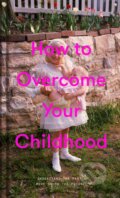 How to Overcome Your Childhood - 
