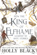 How the King of Elfhame Learned to Hate Stories - Holly Black, Rovina Cai (ilustrácie)