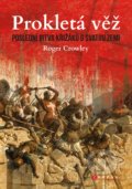 Prokletá věž: Poslední bitva křižáků o Svatou zemi - Roger Crowley
