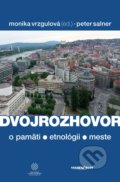Dvojrozhovor  (o pamäti - etnológii - meste) - Monika Vrzgulová, Peter Salner