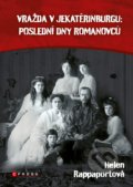 Vražda v Jekatěrinburgu: poslední dny Romanovců - Helen Rappaport