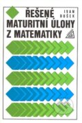 Řešené maturitní úlohy z matematiky - Ivan Bušek