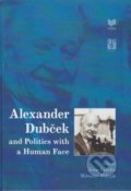 Alexander Dubček and Politics with a Human Face - Ivan Laluha, Miroslav Pekník