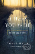 I Want You to Be : On the God of Love - Tomáš Halík