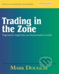 Trading in the Zone – Tajemství úspěchu na burzovních trzích - Mark Douglas