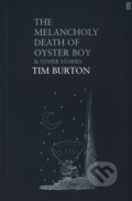 The Melancholy Death of Oyster Boy And Other Stories - Tim Burton
