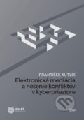 Elektronická mediácia a riešenie konfliktov v kyberpriestore - František Kutlík