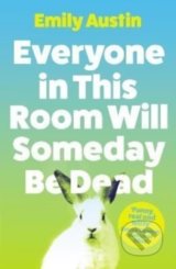 Everyone in This Room Will Someday Be Dead - Emily Austin