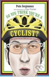 So You Think You&#039;re A Cyclist? - Pete Jorgensen
