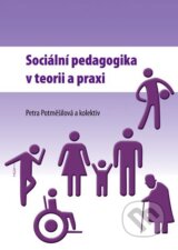 Sociální pedagogika v teorii a praxi - Petra Potměšilová a kolektív