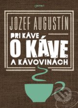 Pri káve o káve a kávovinách - Jozef Augustín