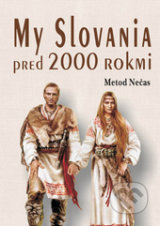 My Slovania pred 2000 rokmi - Metod Nečas