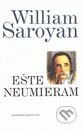 Ešte neumieram - William Saroyan