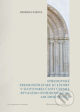 Stredoveké premonštrátske kláštory v slovenskej časti územia bývalého ostrihomského arcibiskupstva - Henrieta Žažová